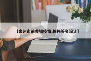 【泉州市前黄镇疫情,徐伟签名设计】