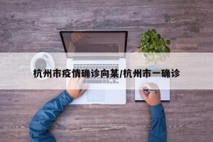 杭州市疫情确诊向某/杭州市一确诊