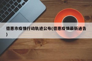 德惠市疫情行动轨迹公布(德惠疫情最新通告)