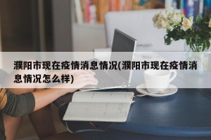 濮阳市现在疫情消息情况(濮阳市现在疫情消息情况怎么样)