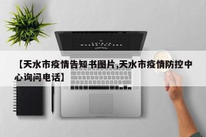 【天水市疫情告知书图片,天水市疫情防控中心询问电话】