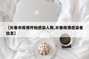 【长春市疫情开始感染人数,长春疫情感染者信息】