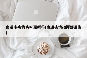 南通市疫情实时更新吗(南通疫情指挥部通告)