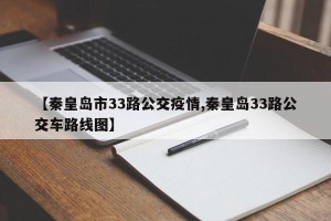 【秦皇岛市33路公交疫情,秦皇岛33路公交车路线图】