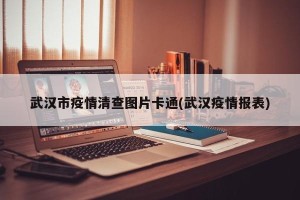 武汉市疫情清查图片卡通(武汉疫情报表)