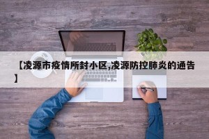【凌源市疫情所封小区,凌源防控肺炎的通告】