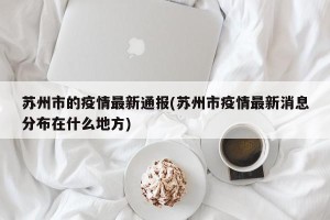 苏州市的疫情最新通报(苏州市疫情最新消息分布在什么地方)