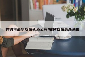 榆树市最新疫情轨迹公布/榆树疫情最新通报