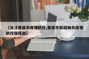 【关注娄底市疫情防控,娄底市新冠肺炎疫情防控指挥部】
